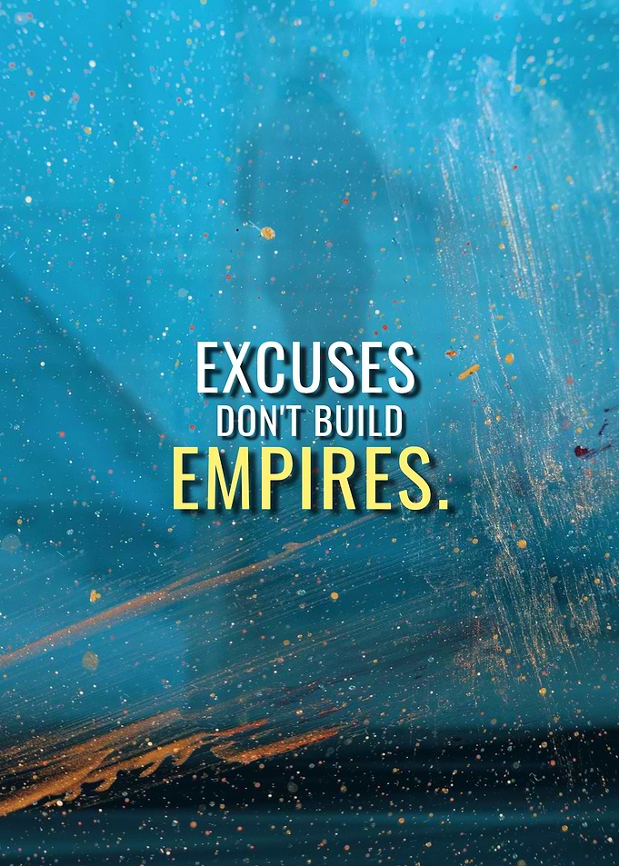Excuses dont build Empires