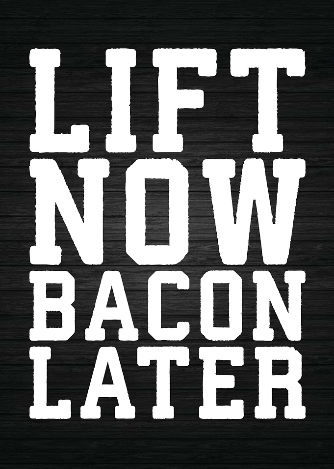 Lift Now Bacon Later