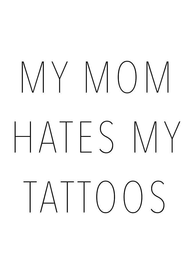 My Mom Hates My Tattoos