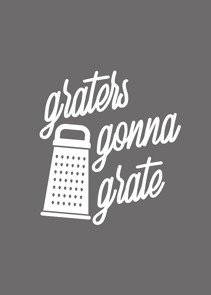 Graters Gonna Grate