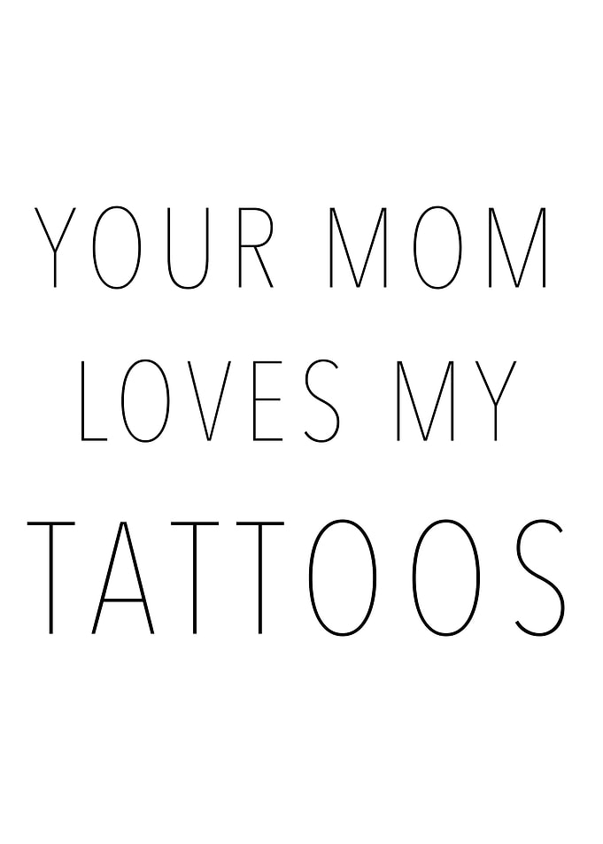 Your Mom Loves My Tattoos