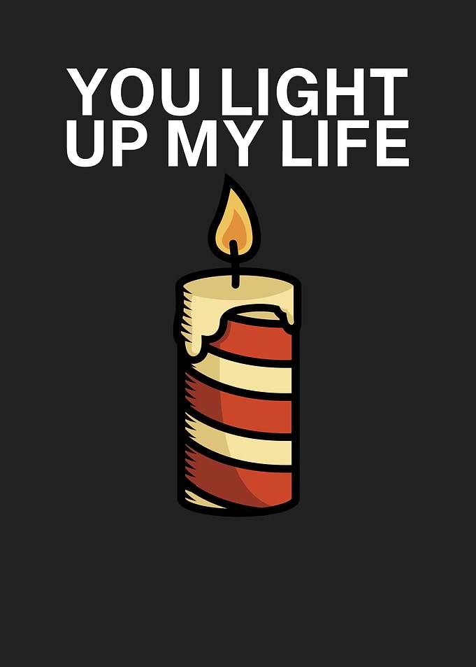 You light up my life