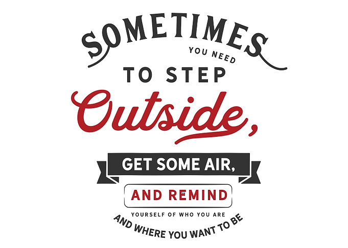 you need to step outside