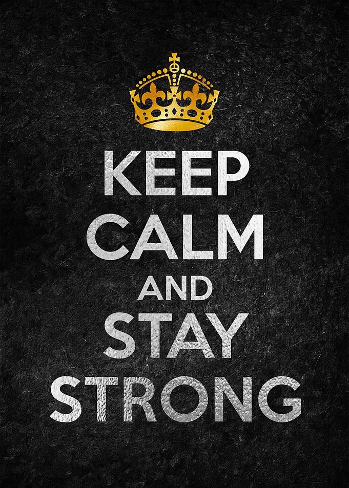 KEEP CALM AND STAY STRONG