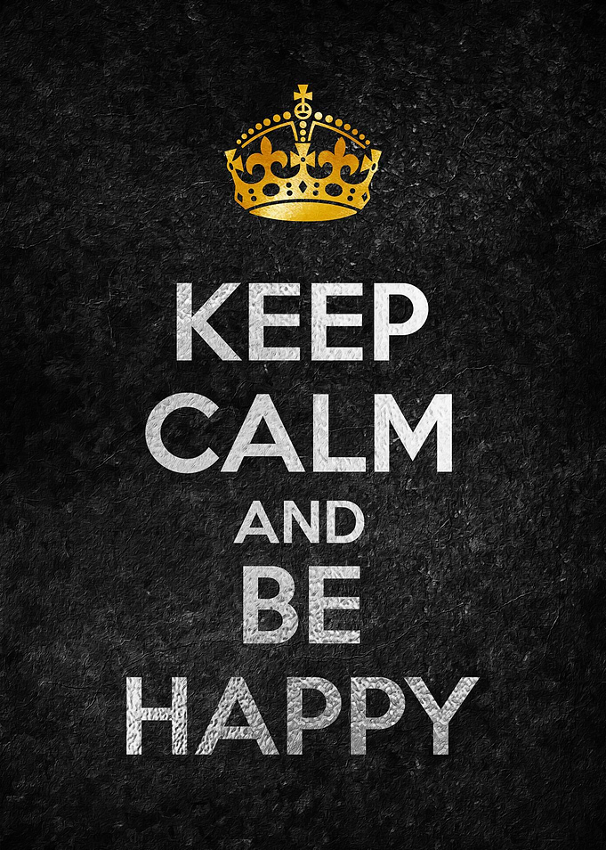 KEEP CALM AND BE HAPPY