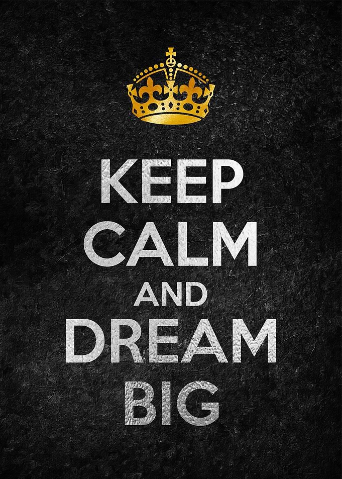 KEEP CALM AND DREAM BIG