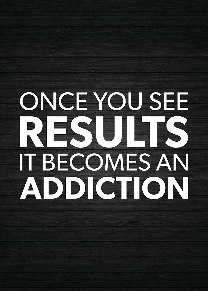 Results Become Addiction