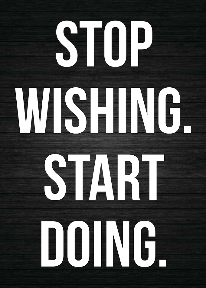 Stop Wishing Start Doing