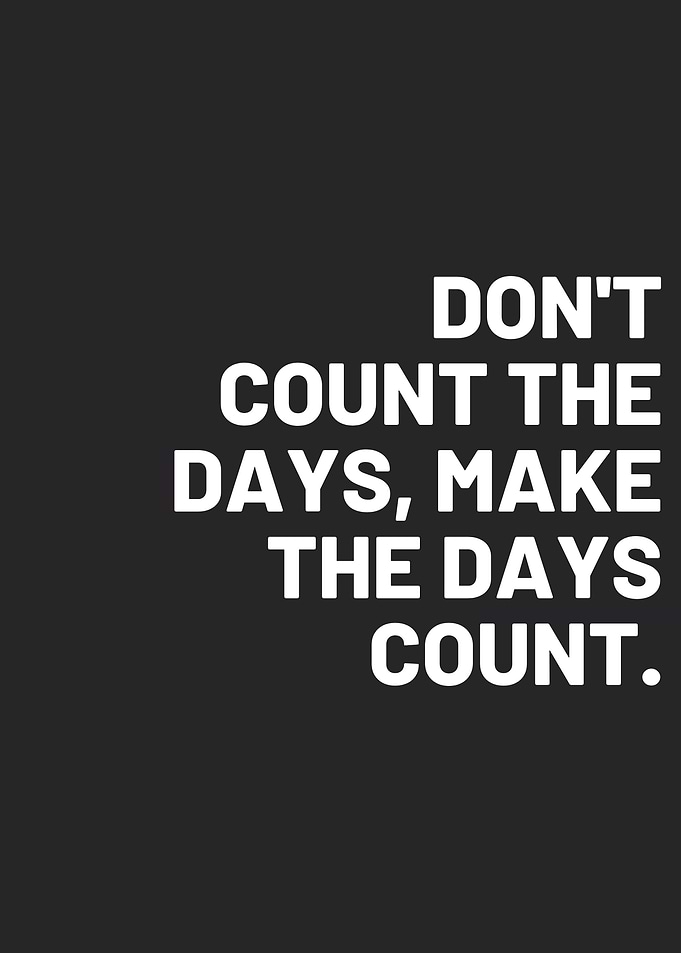 Make the days count
