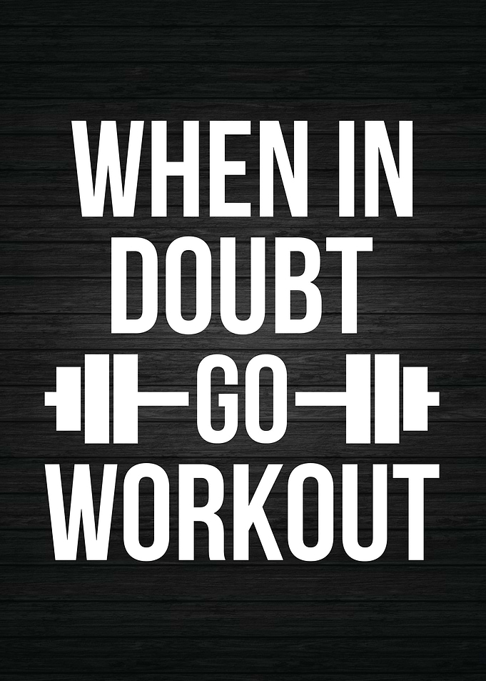 When In Doubt Go Workout