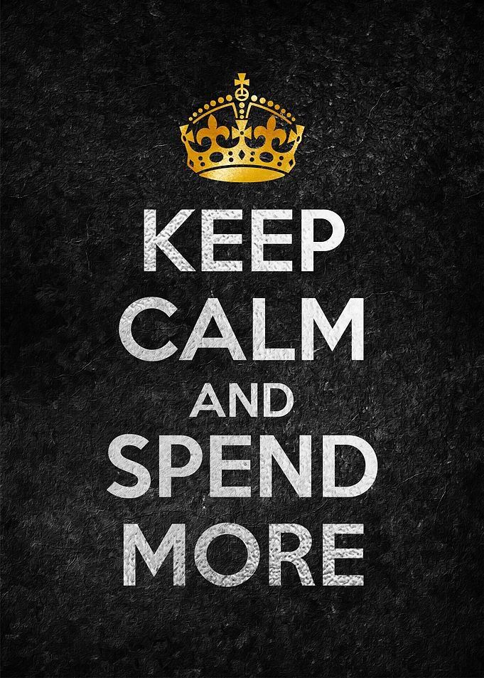 KEEP CALM AND SPEND MORE