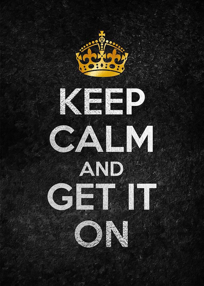 KEEP CALM AND GET IT ON
