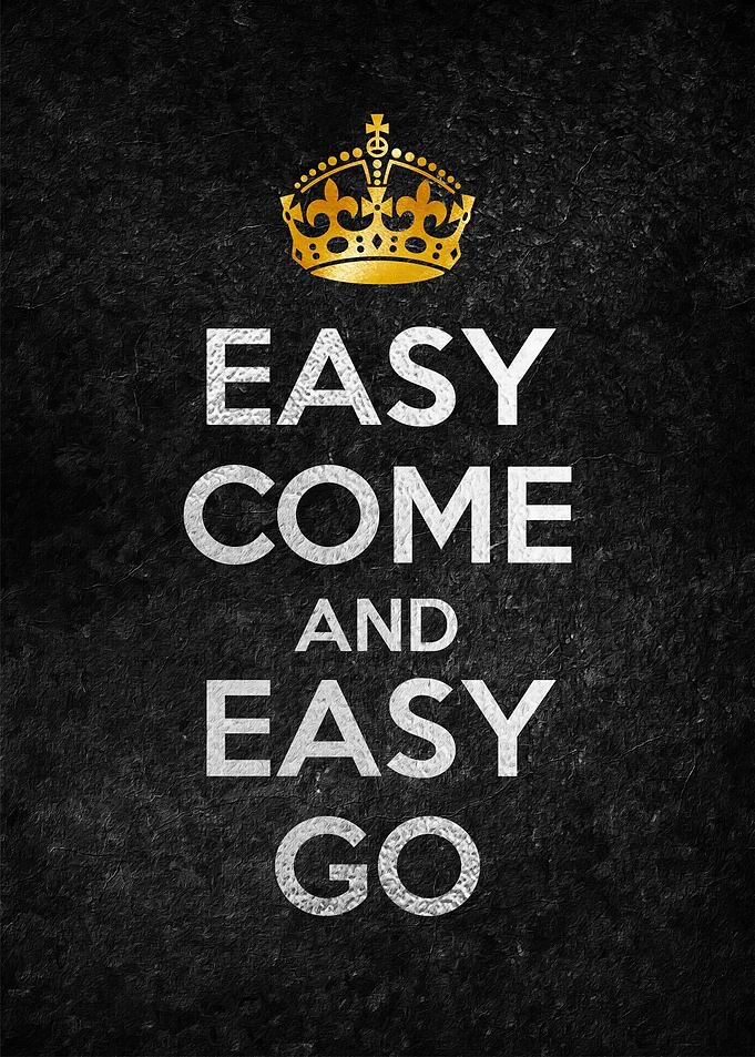 EASY COME AND EASY GO