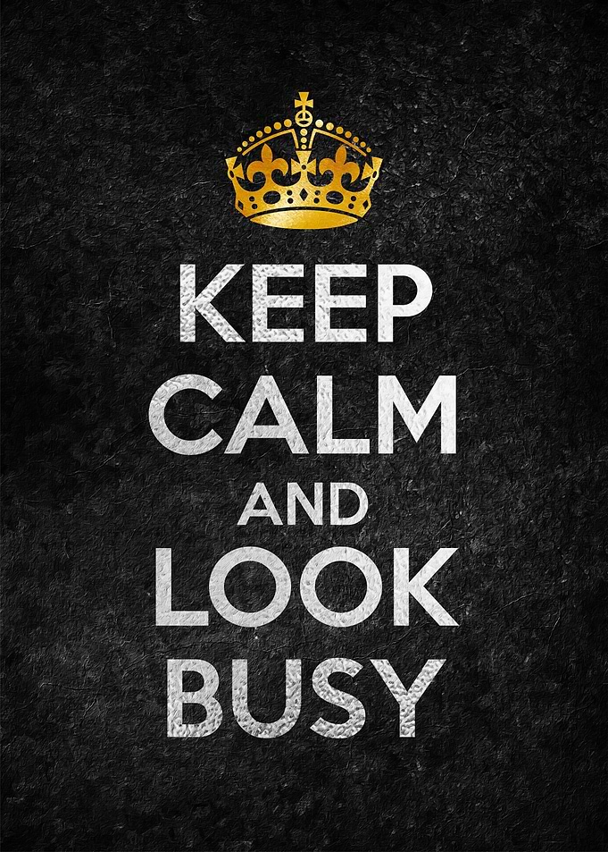KEEP CALM AND LOOK BUSY