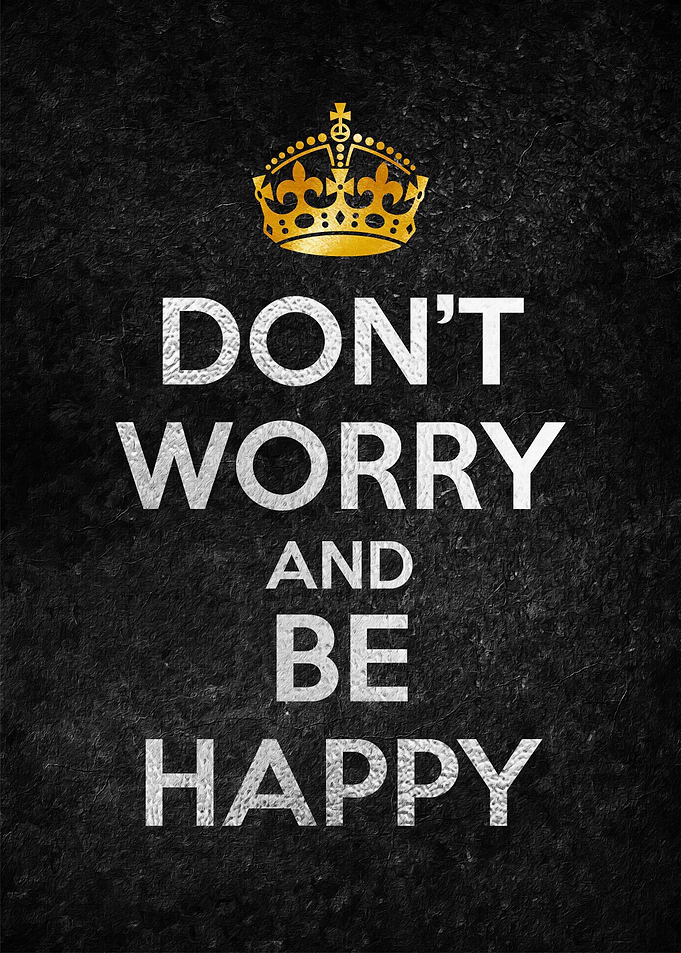 DONT WORRY AND BE HAPPY