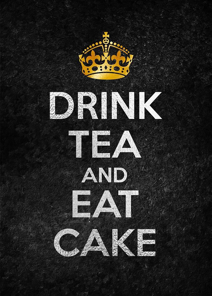 DRINK TEA AND EAT CAKE