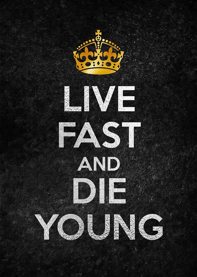 LIVE FAST AND DIE YOUNG