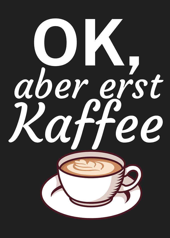 Ok aber erst Kaffee