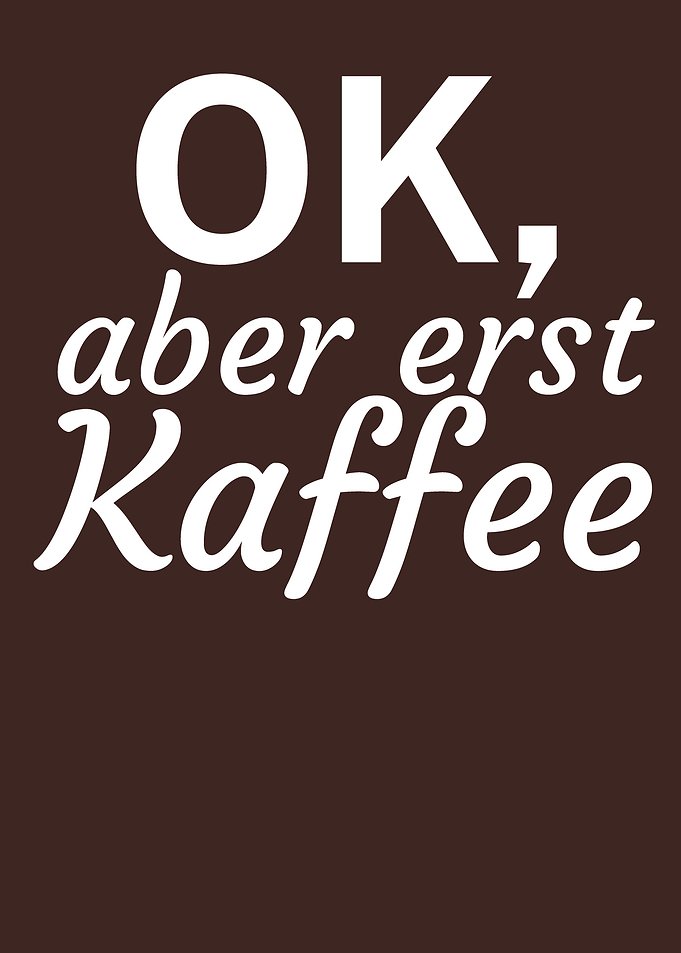 Ok aber erst Kaffee