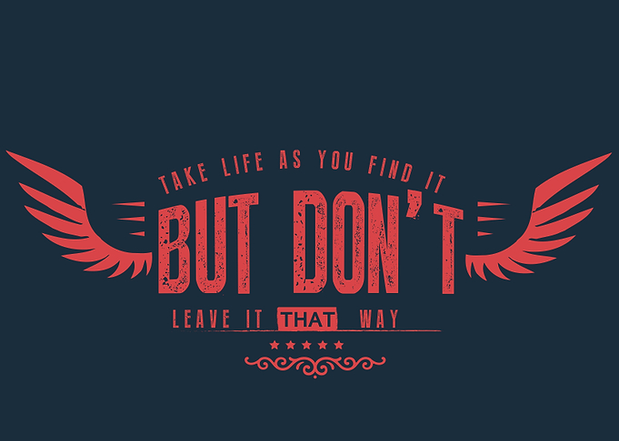Take life as you find it