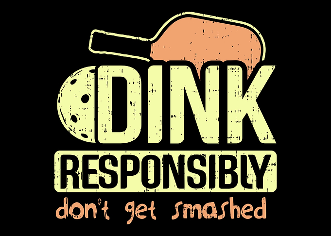 Dink Responsibly Dont Get