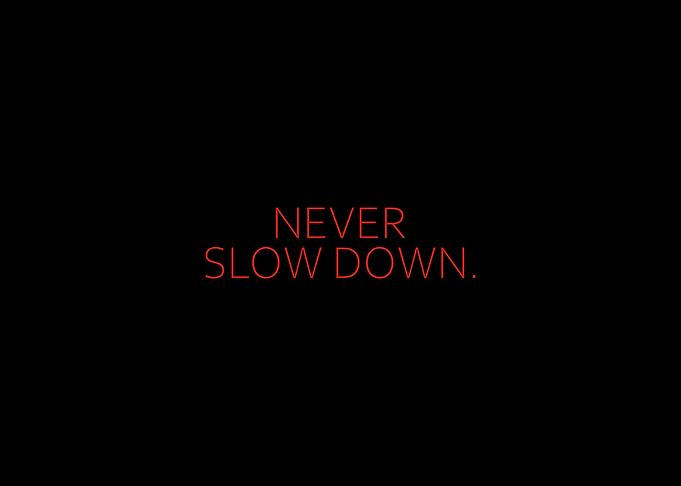 Never Slow Down