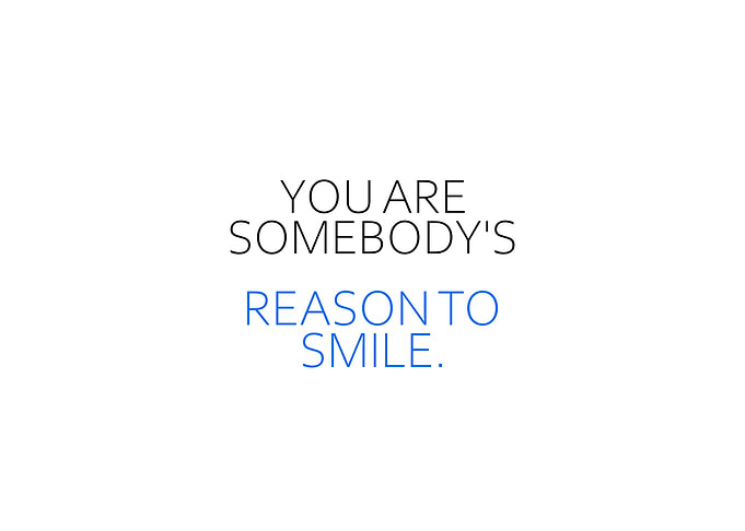 You Are Somebodys Reason