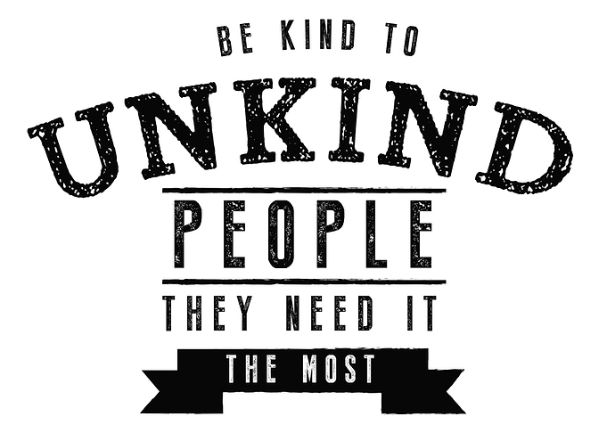 Be kind to unkind people