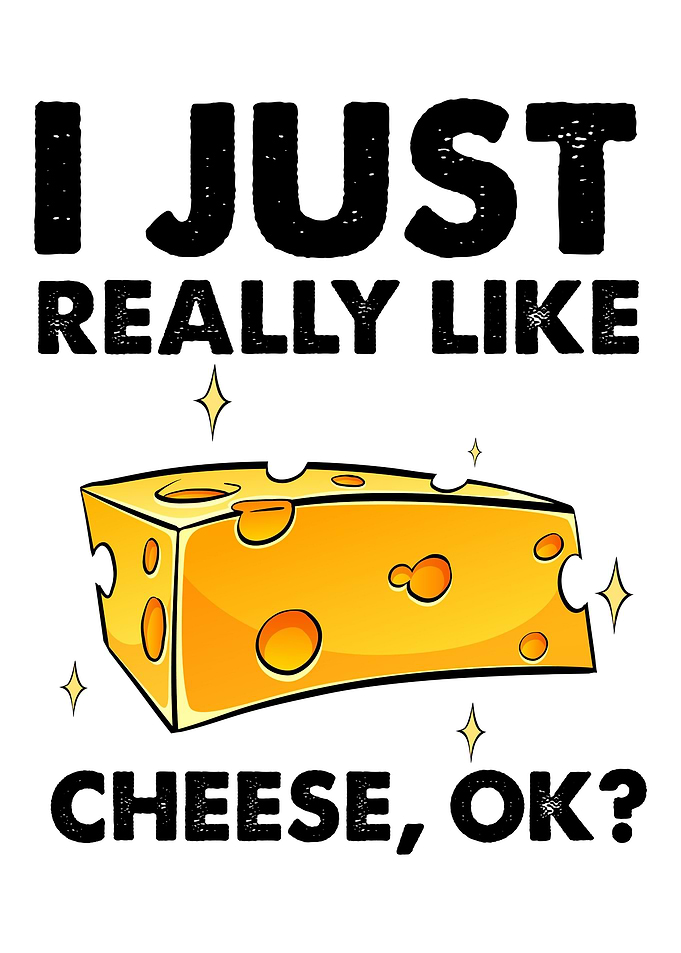 I just really like cheese