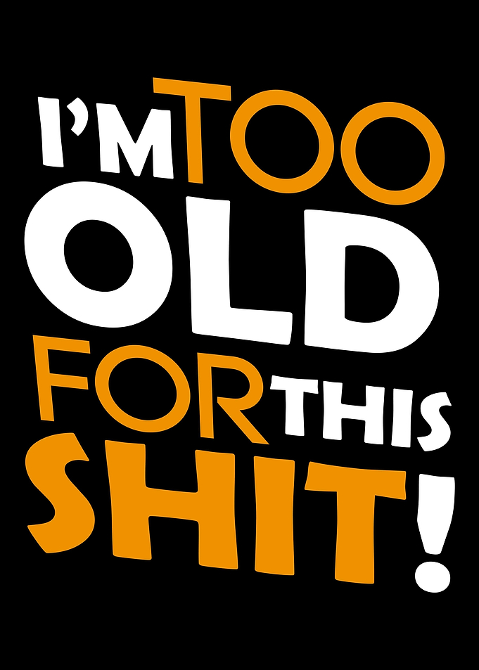 Too old for this shit