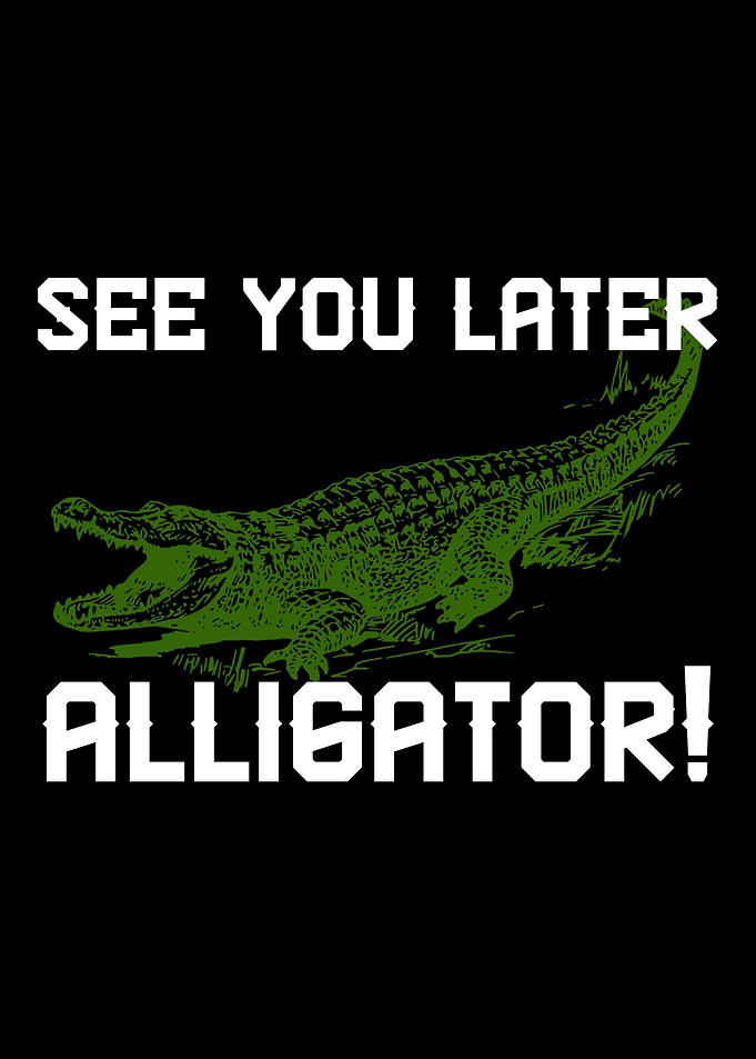 See You later Alligator Gr