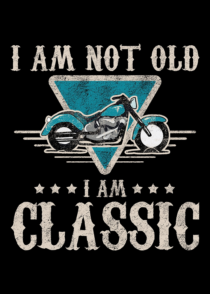 I am not old I am classic