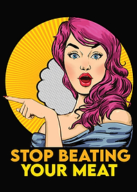 STOP BEATING YOUR MEAT