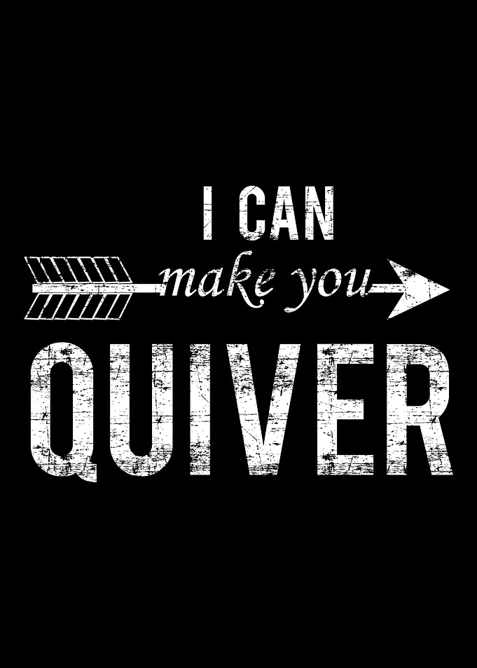 I can make you quiver