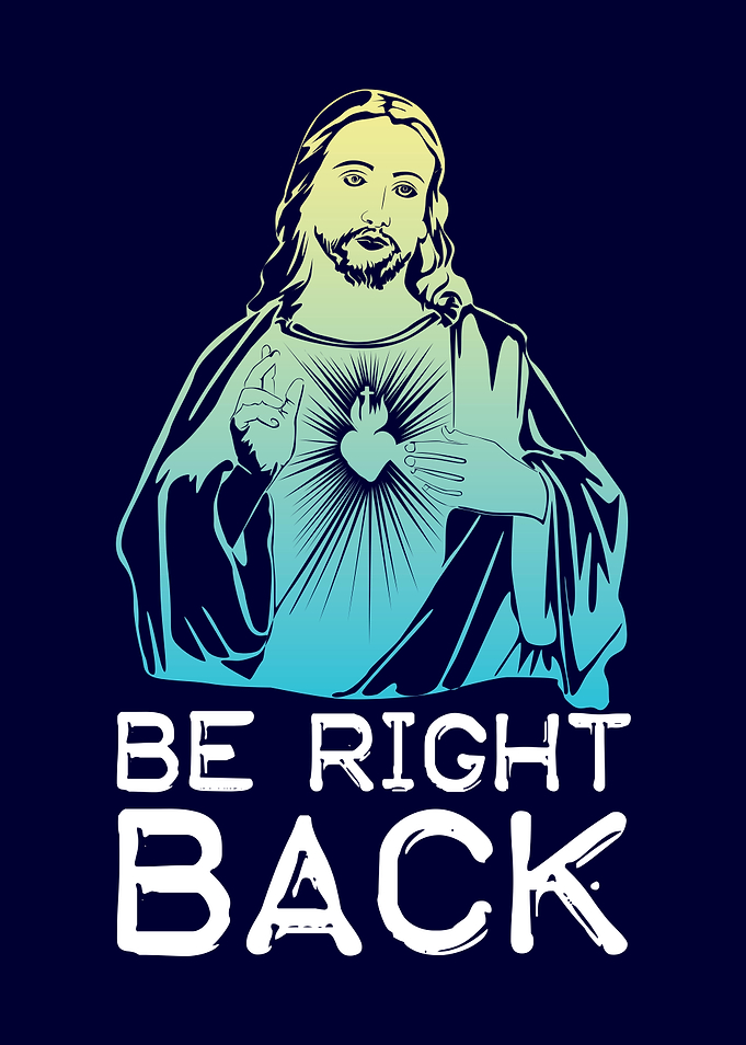 Jesus Be Right Back