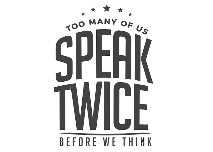 speak twice before