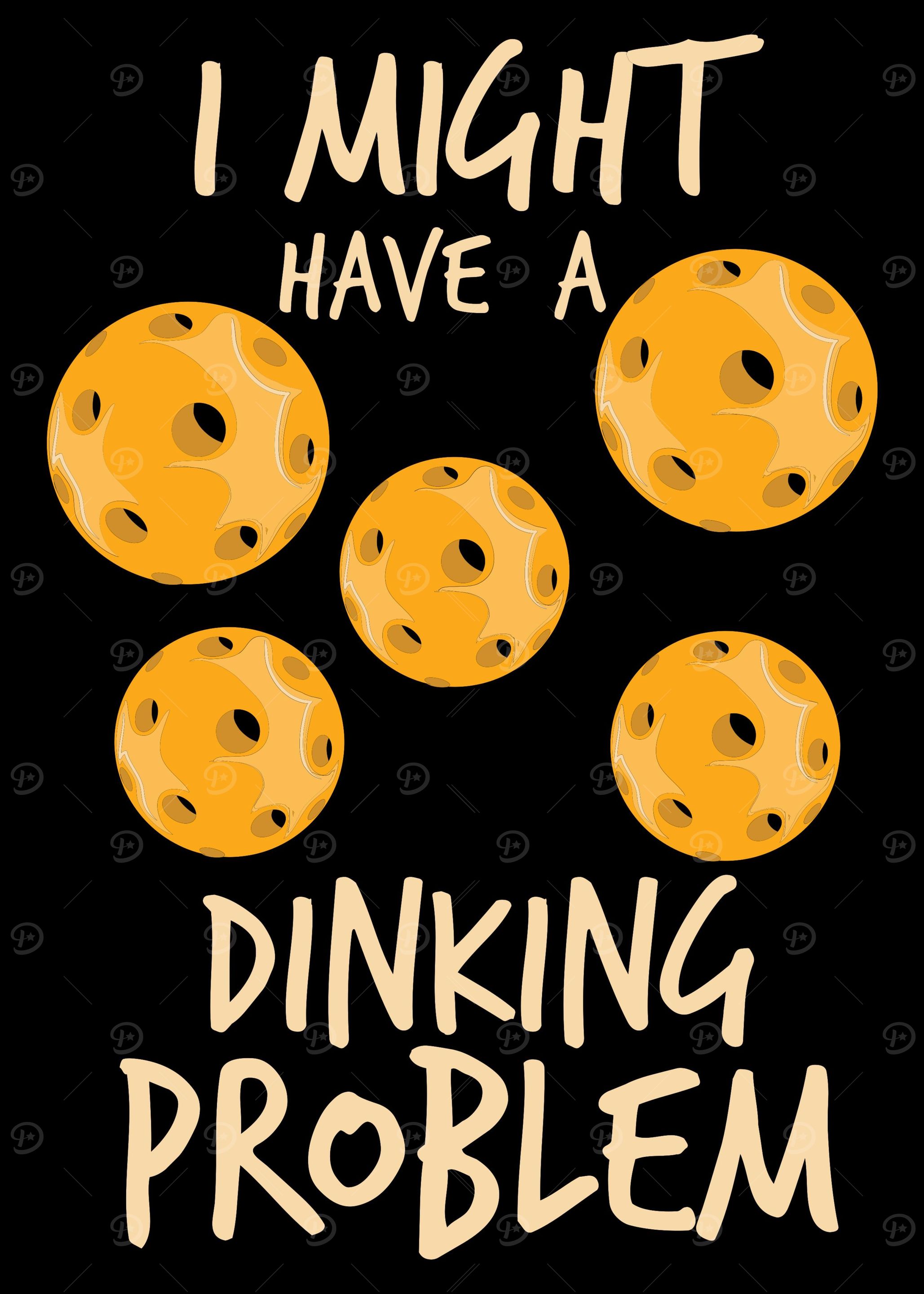 I Might Have Dinking Probl