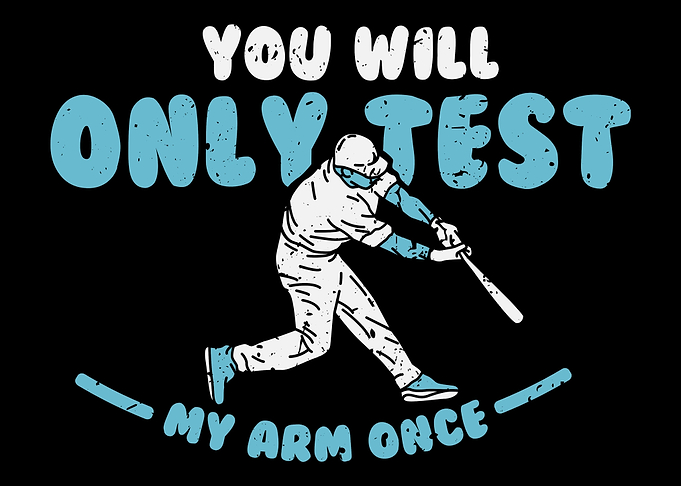 Youll Only Test My Arm On