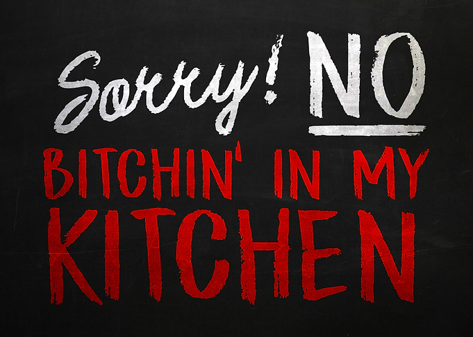 No bitchin in my kitchen