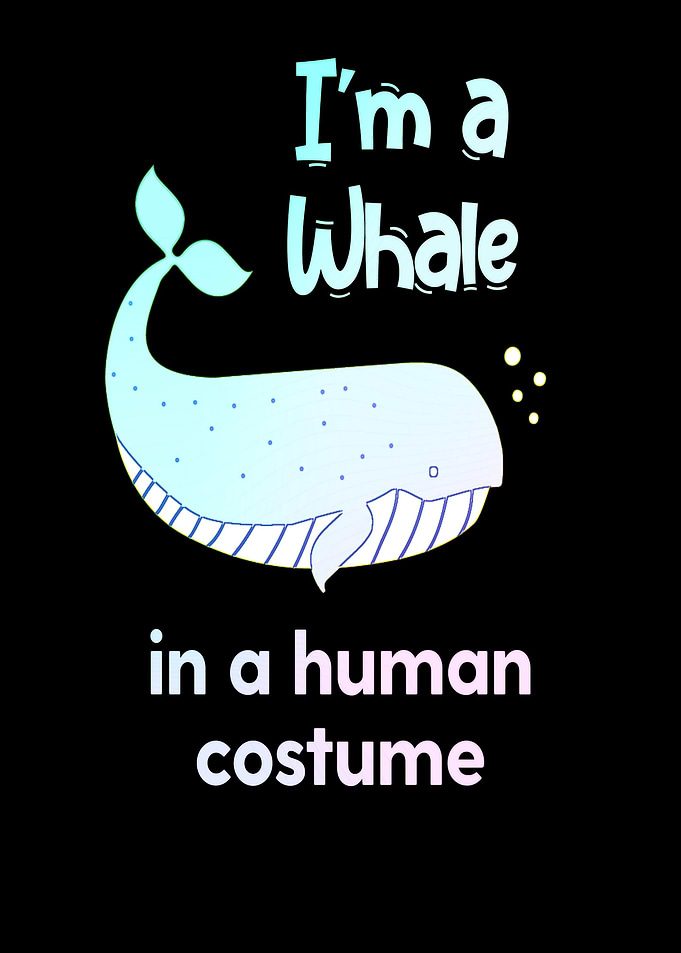 Im a whale in a human