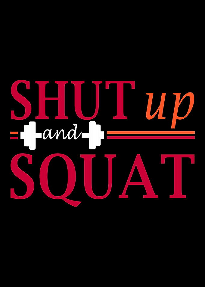 SHUT UP AND SQUAT