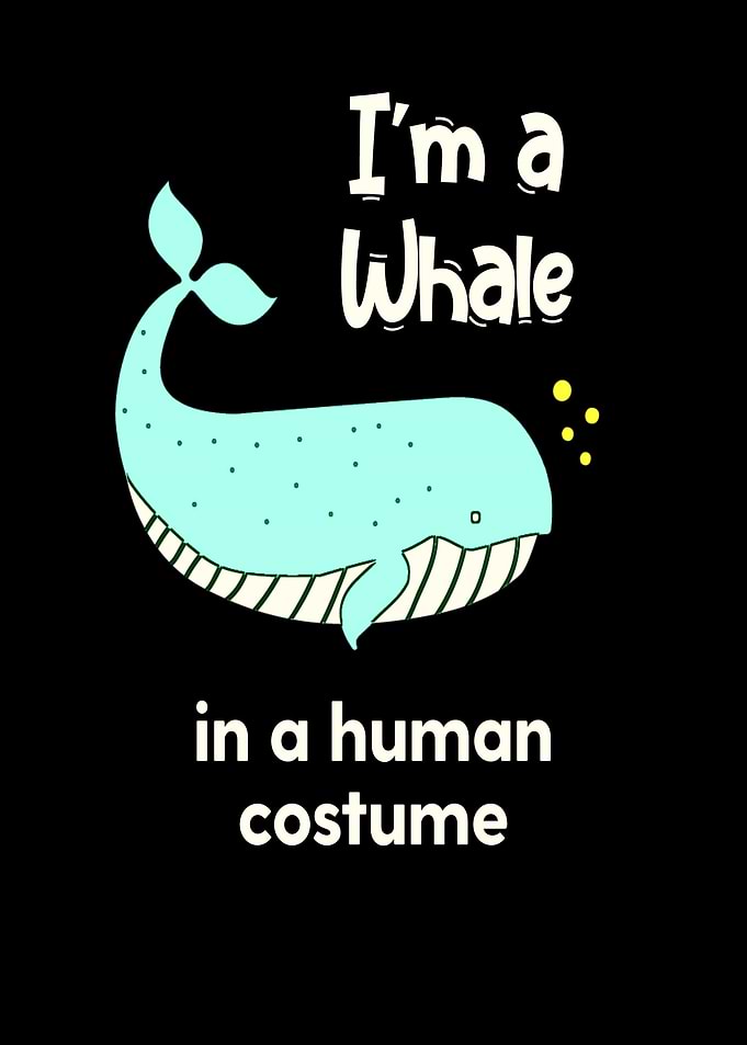 Im a whale in a human