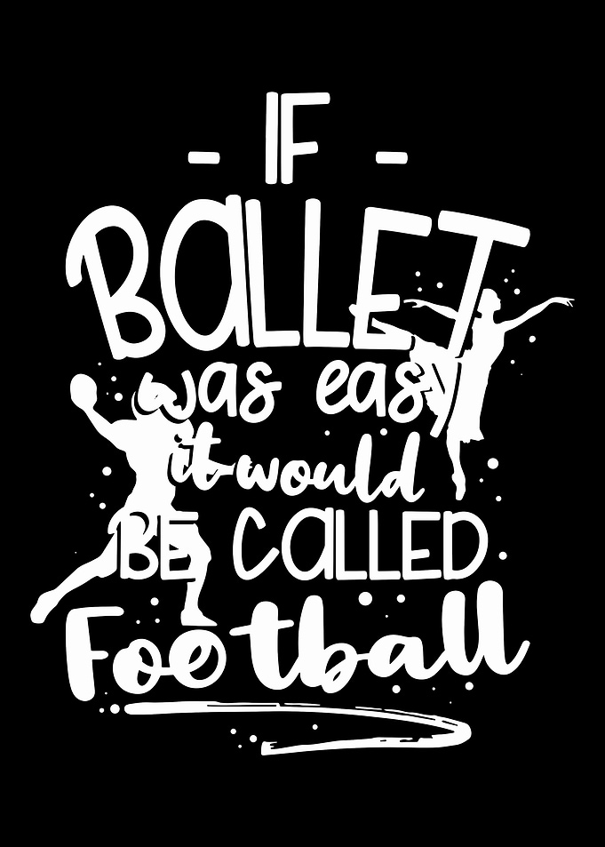 If Ballet Was Easy It Woul