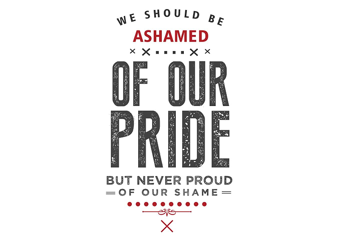 never proud of our shame