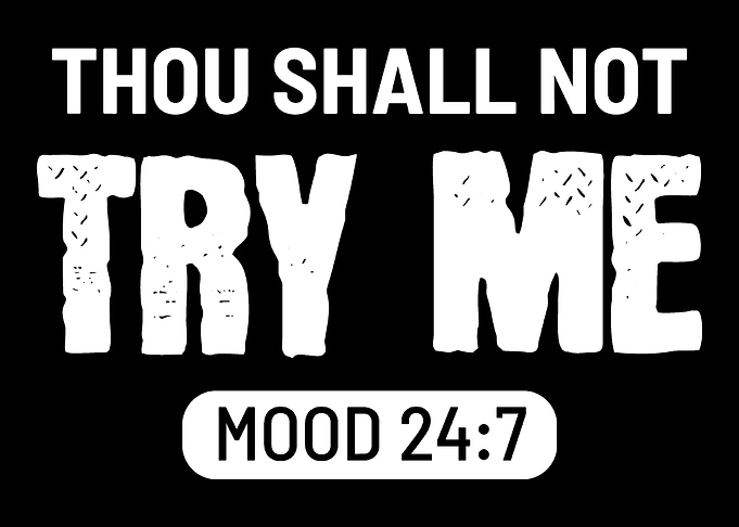 Thou shall not try me Mood