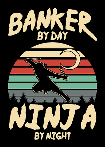 Banker by day Ninja by ni