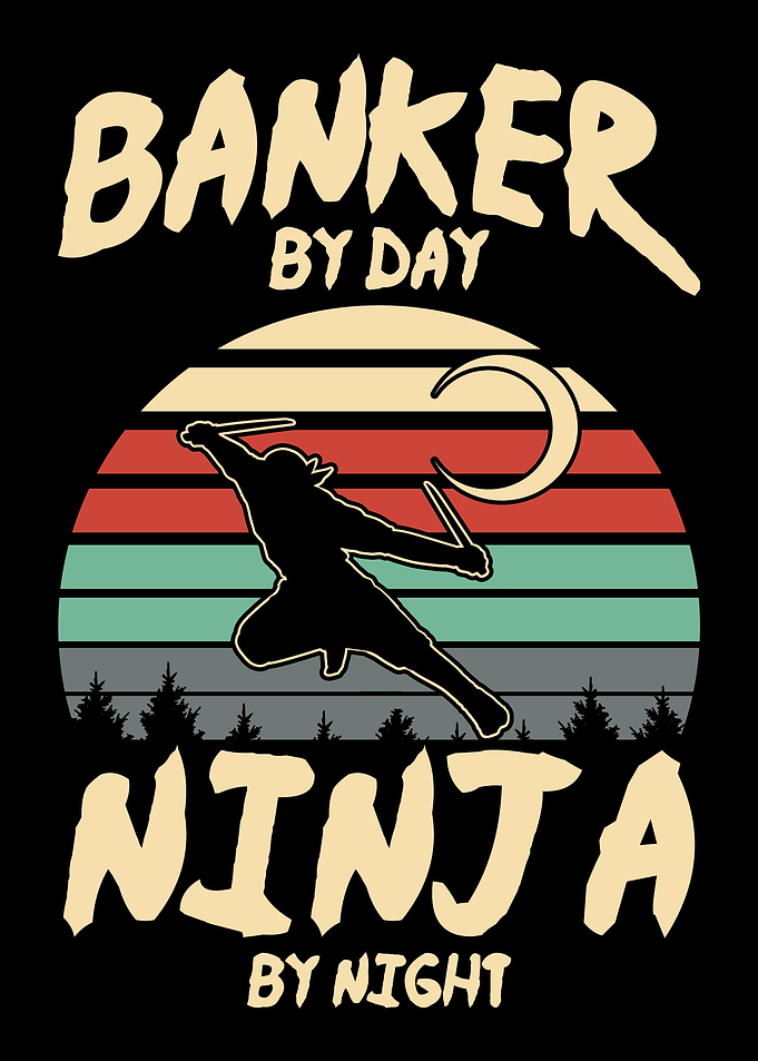 Banker by day Ninja by ni