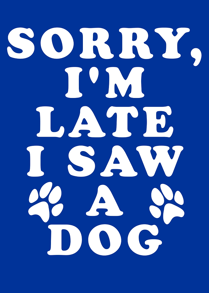 Sorry Im Late I saw A Dog