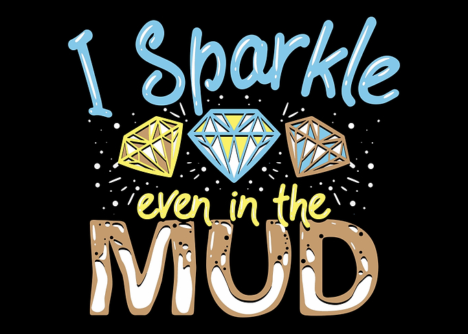 I Sparkle Even In The Mud