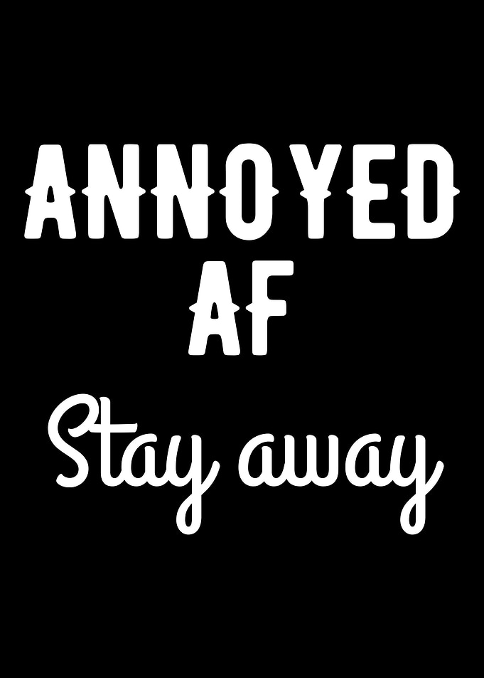 Annoyed Af Stay Away